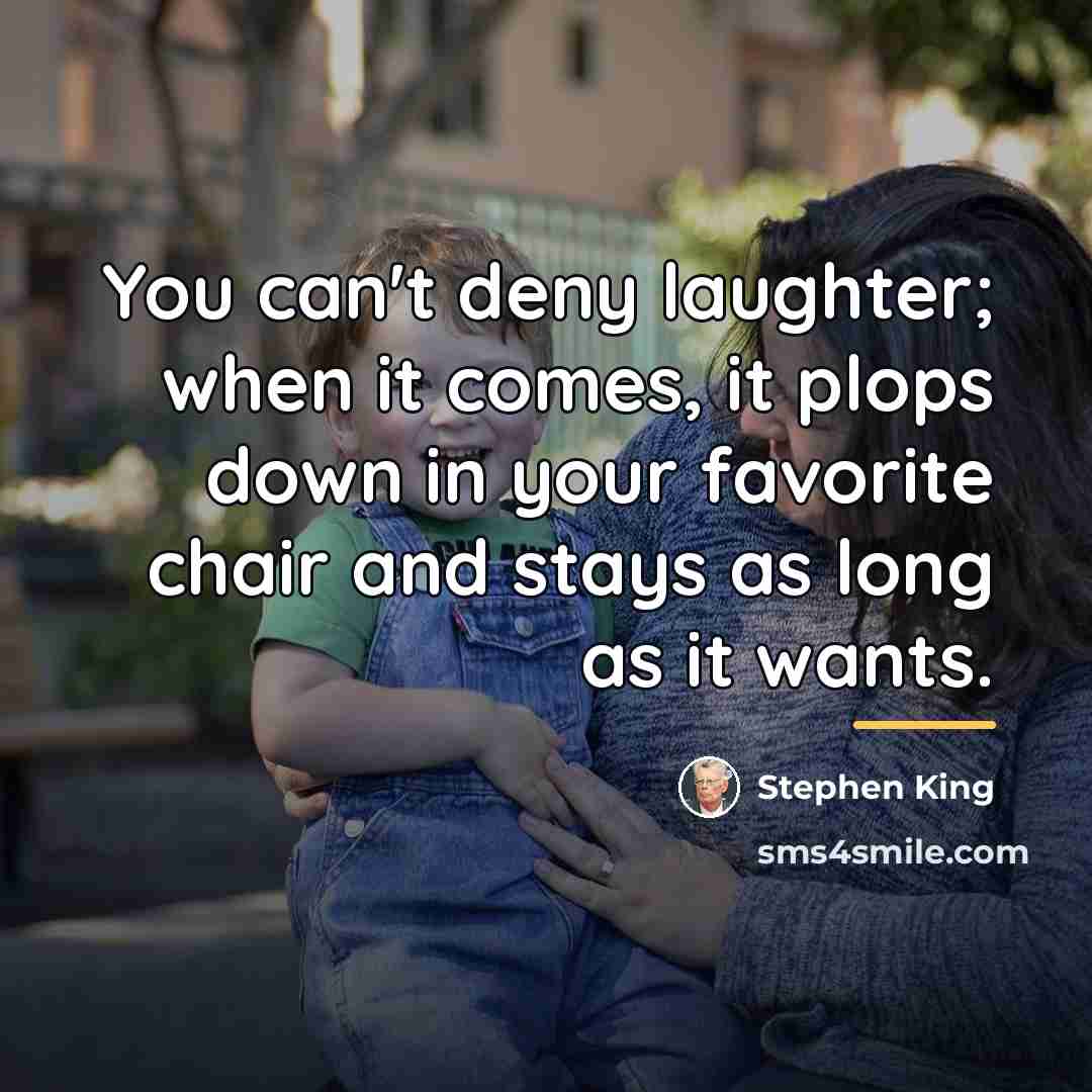 “You can't deny laughter; when it comes, it plops down…” quote by Stephen King
