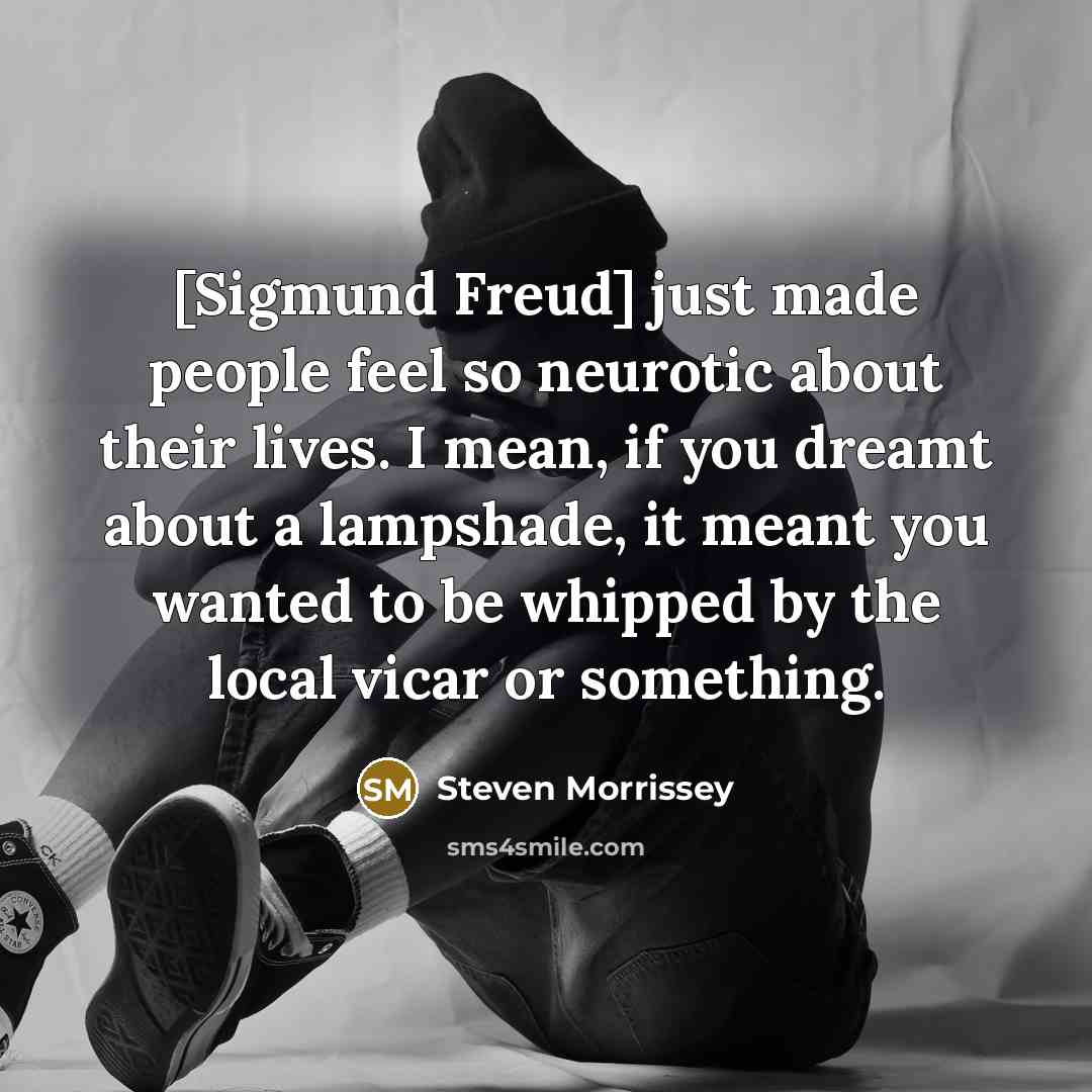 “[Sigmund Freud] just made people feel so neurotic about their…” quote by Steven Morrissey