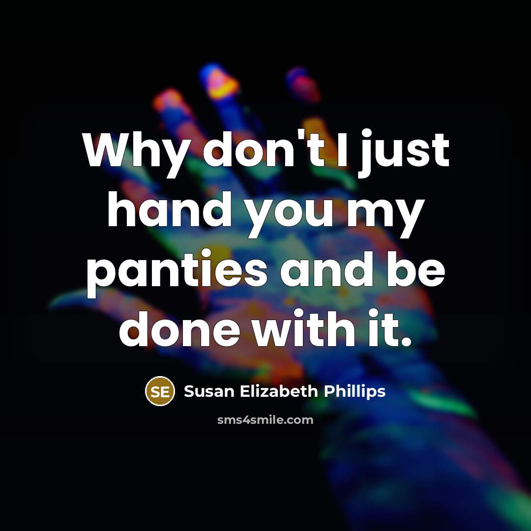 “Why don't I just hand you my panties and be…” quote by Susan Elizabeth Phillips