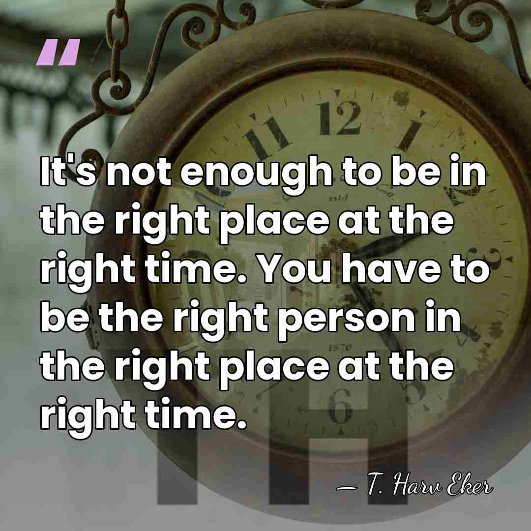 It's not enough to be in the right place at the right&hellip; - T. Harv Eker