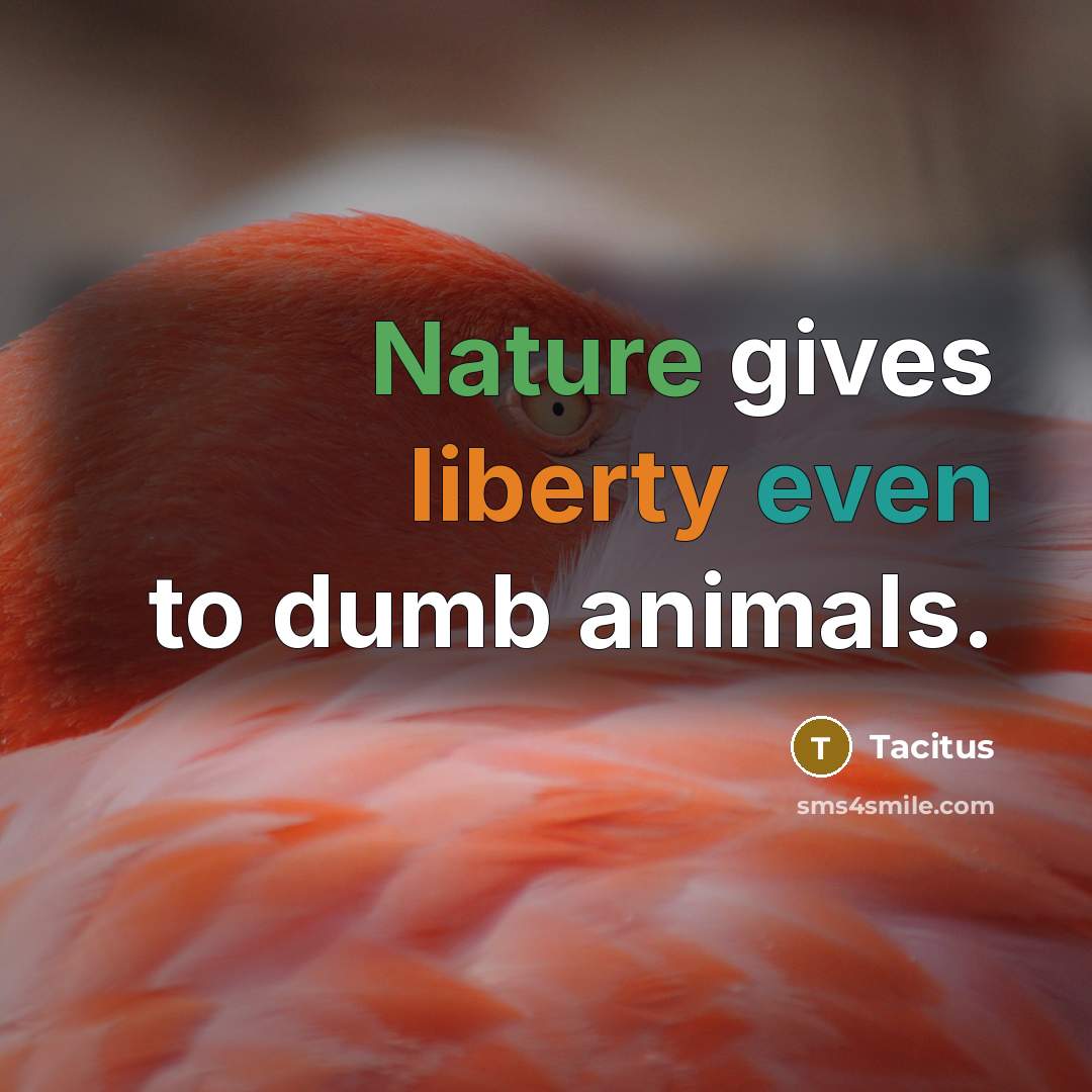 “Nature gives liberty even to dumb animals.…” quote by Tacitus
