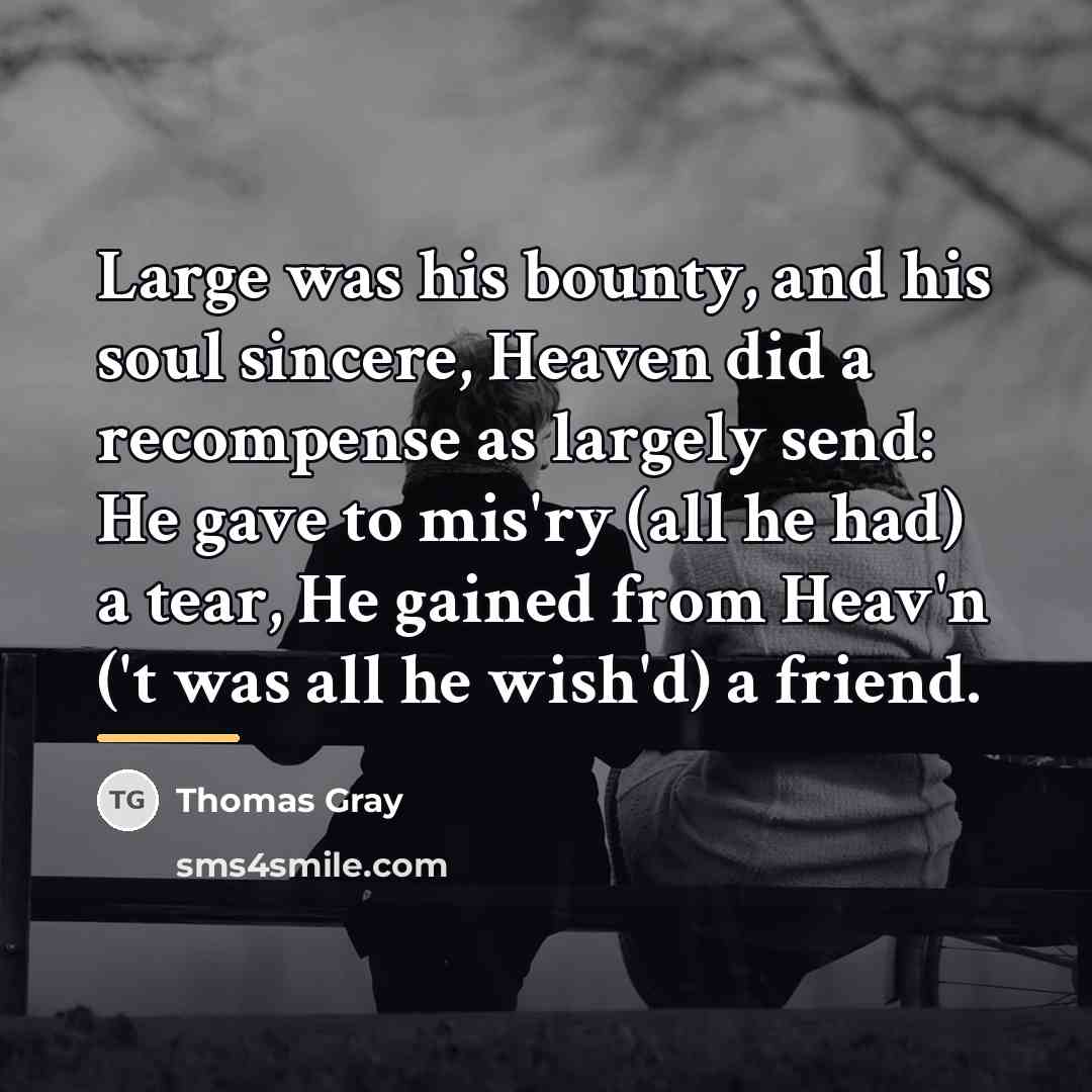 “Large was his bounty, and his soul sincere, Heaven did…” quote by Thomas Gray
