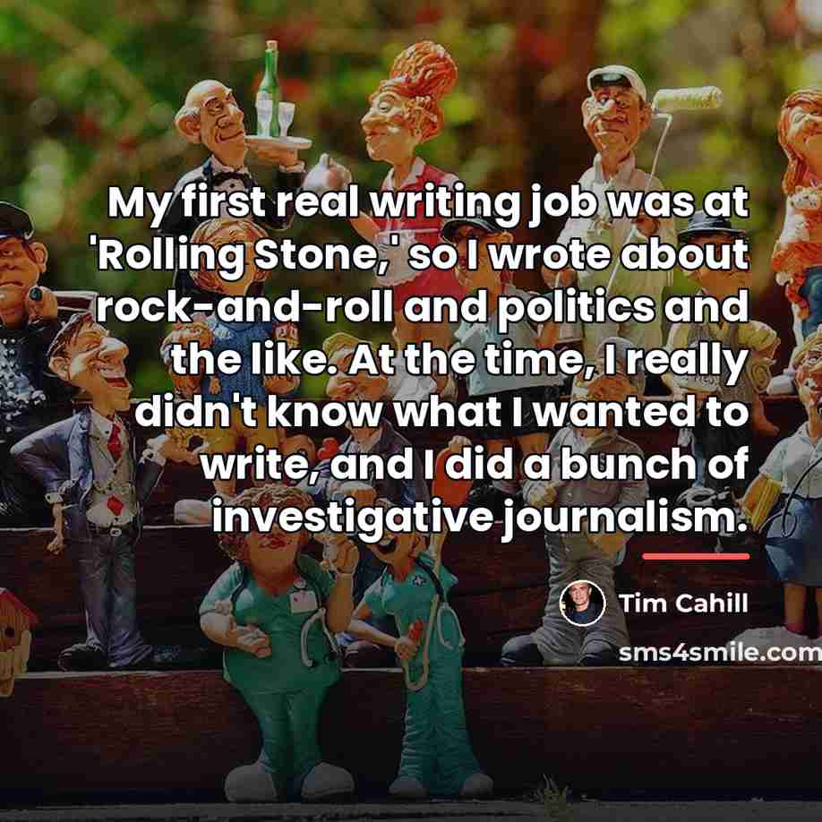 “My first real writing job was at 'Rolling Stone,' so…” quote by Tim Cahill