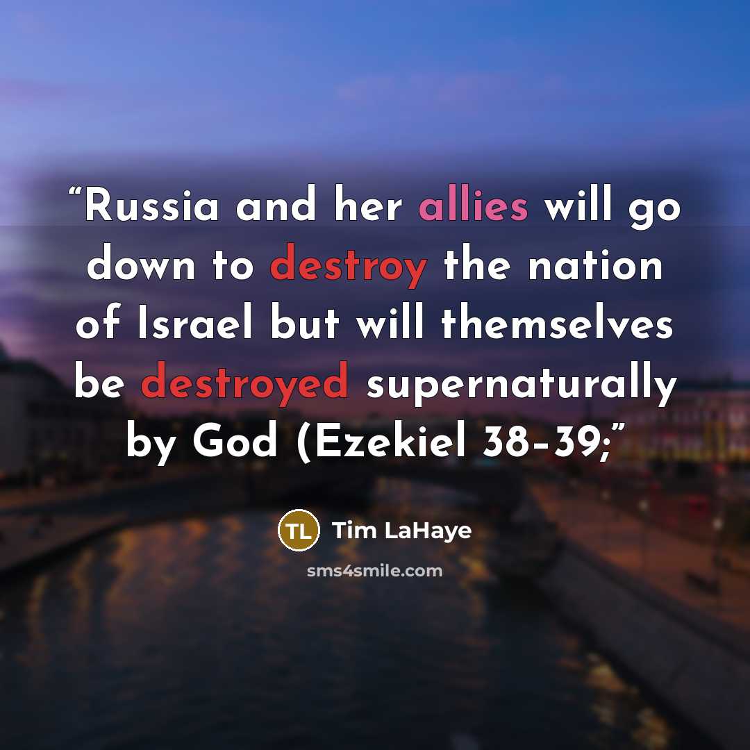 “Russia and her allies will go down to destroy the nation of Israel but will themselves be destroyed supernaturally by God (Ezekiel 38–39;” quote by Tim LaHaye