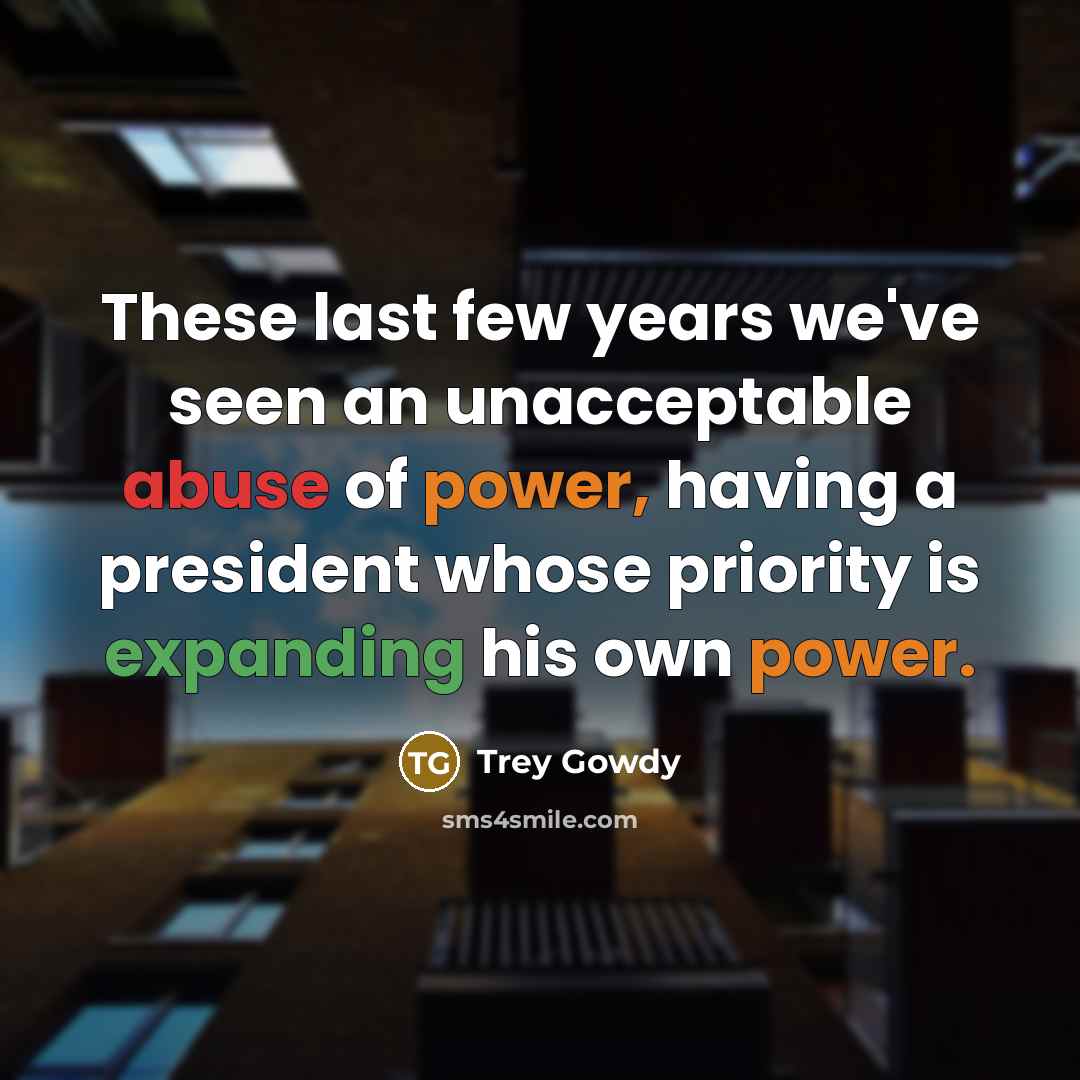 “These last few years we've seen an unacceptable abuse of…” quote by Trey Gowdy
