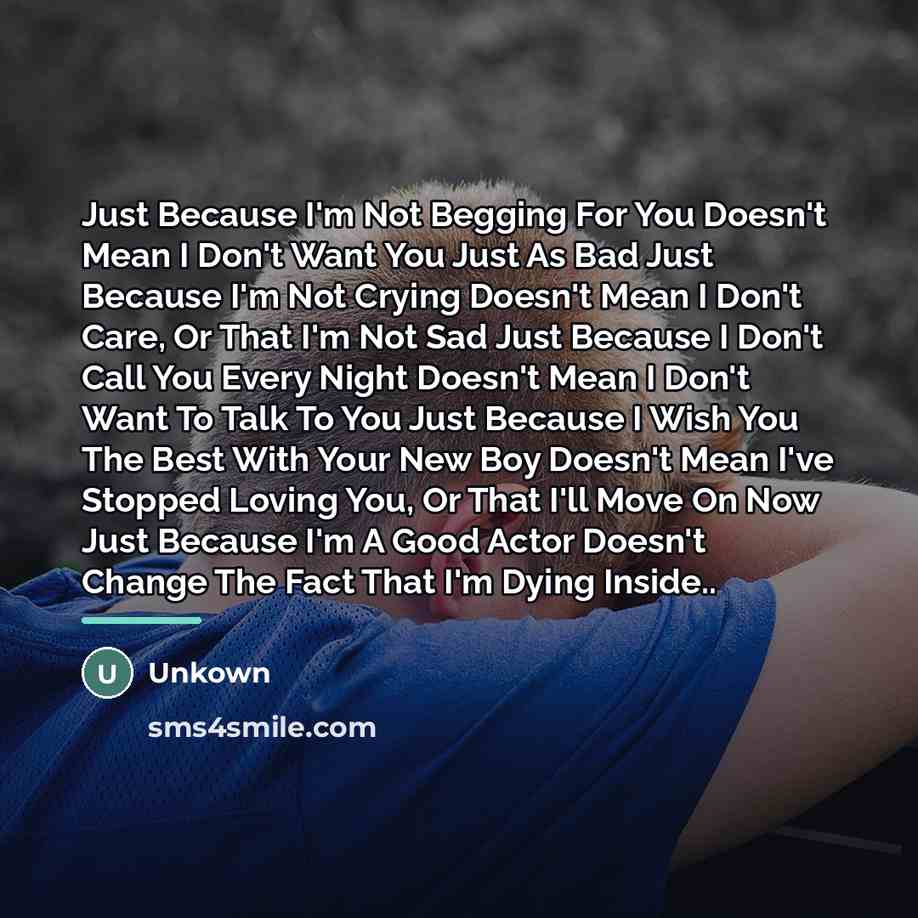 “Just Because I'm Not Begging For You Doesn't Mean I…” quote by Unkown