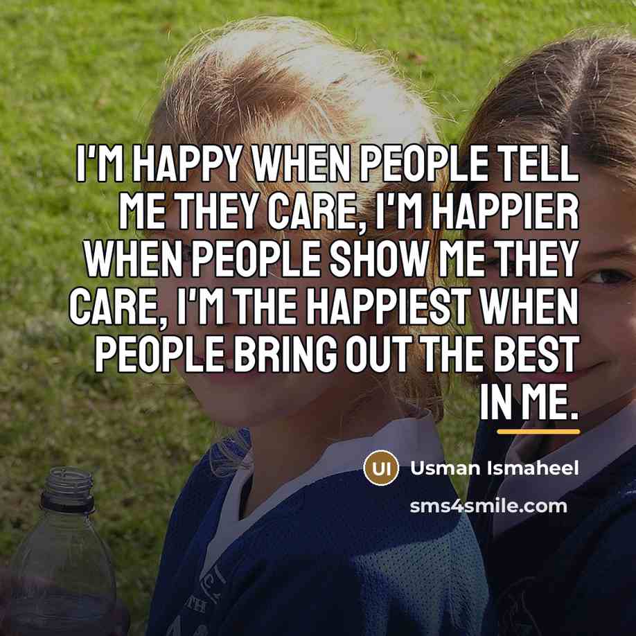 “I'm happy when people tell me they care, I'm happier…” quote by Usman Ismaheel