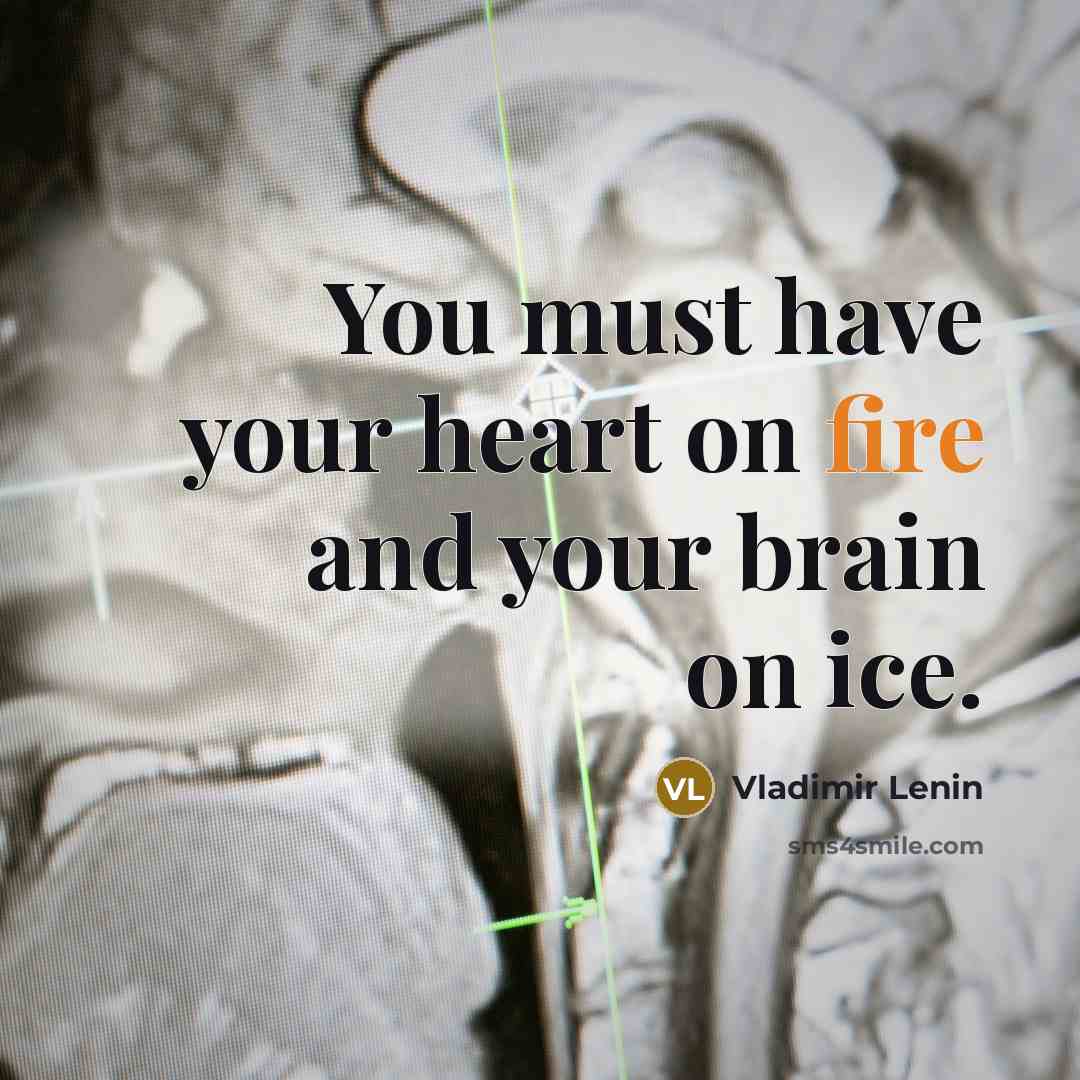 “You must have your heart on fire and your brain…” quote by Vladimir Lenin