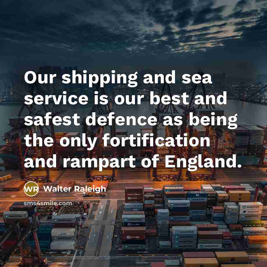 “Our shipping and sea service is our best and safest…” quote by Walter Raleigh