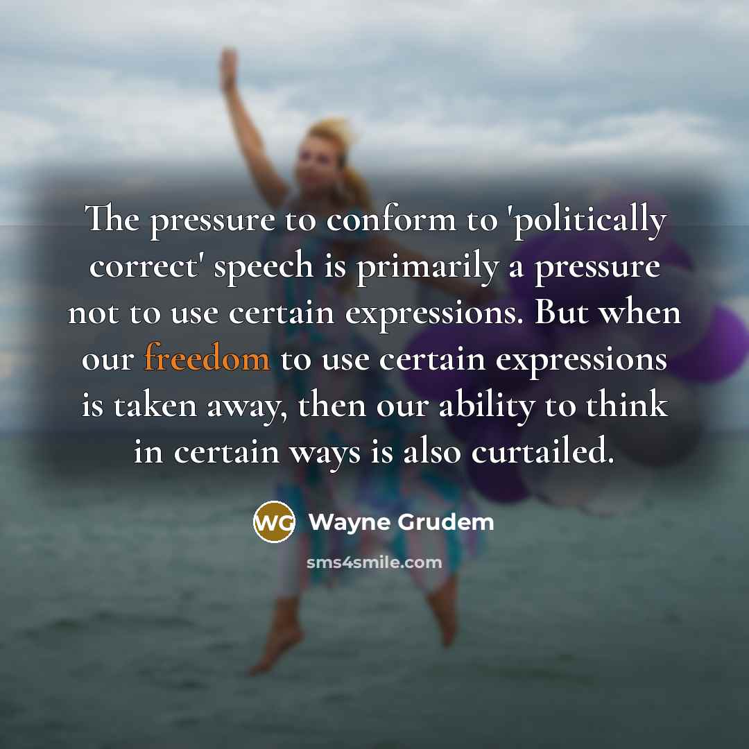 “The pressure to conform to 'politically correct' speech is primarily…” quote by Wayne Grudem