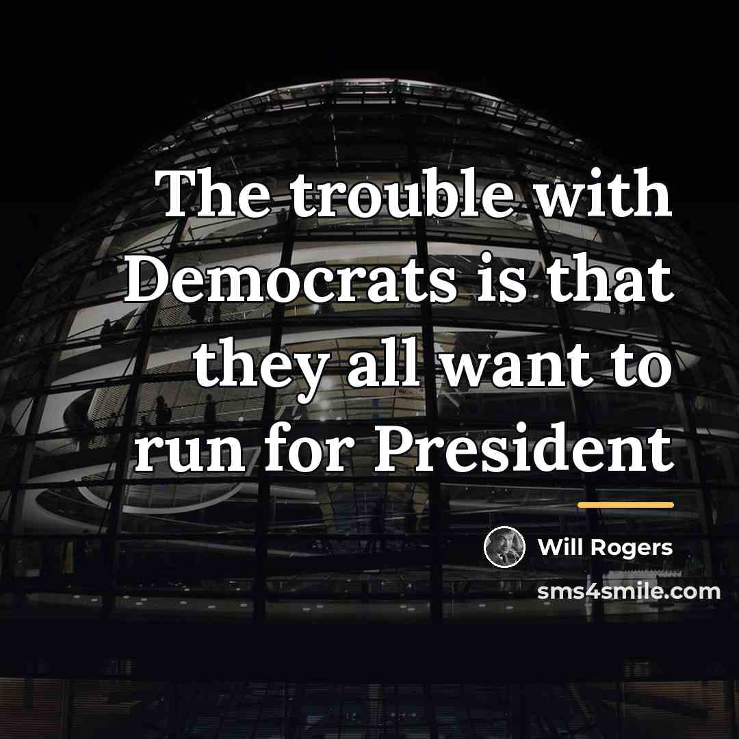 “The trouble with Democrats is that they all want to…” quote by Will Rogers