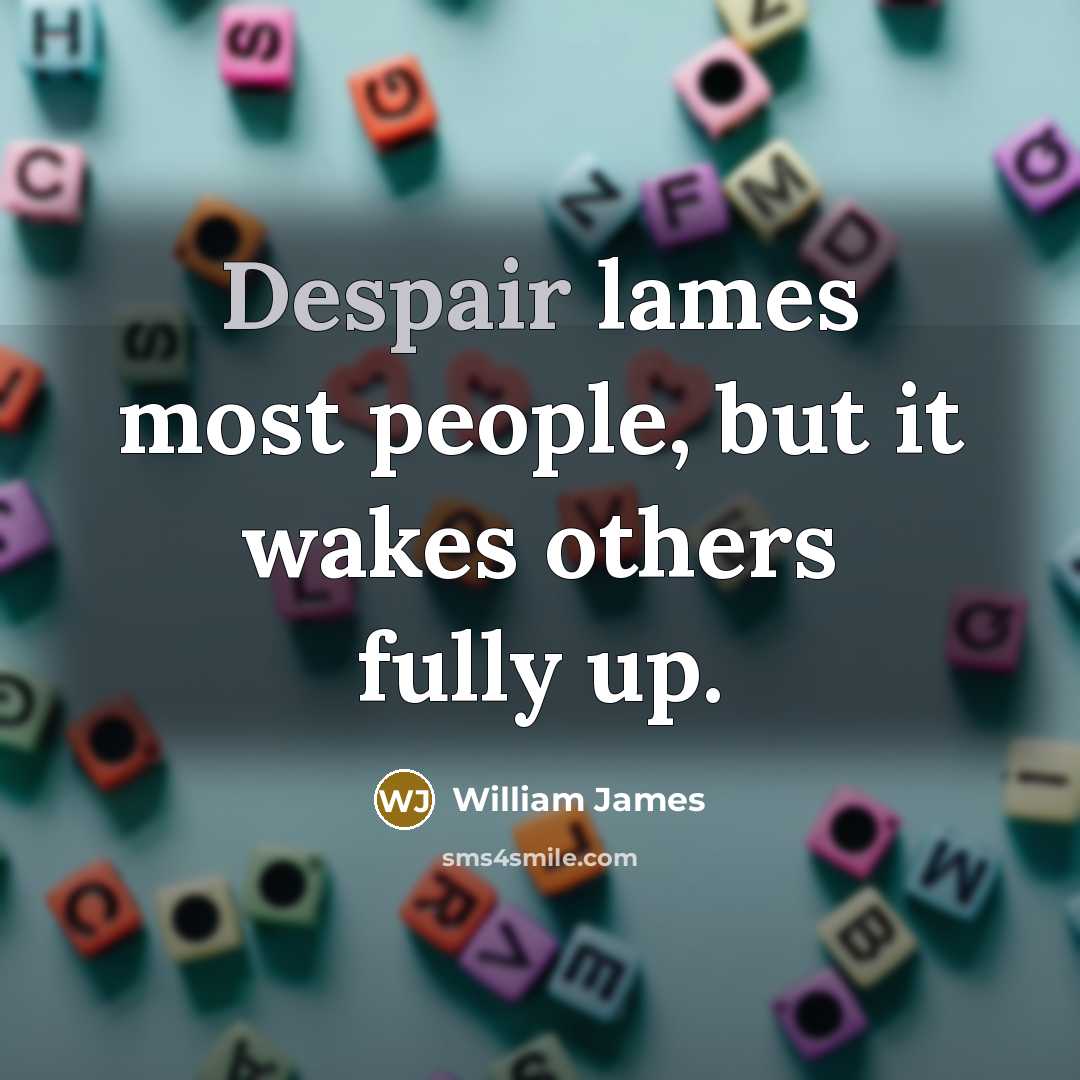 “Despair lames most people, but it wakes others fully up.…” quote by William James