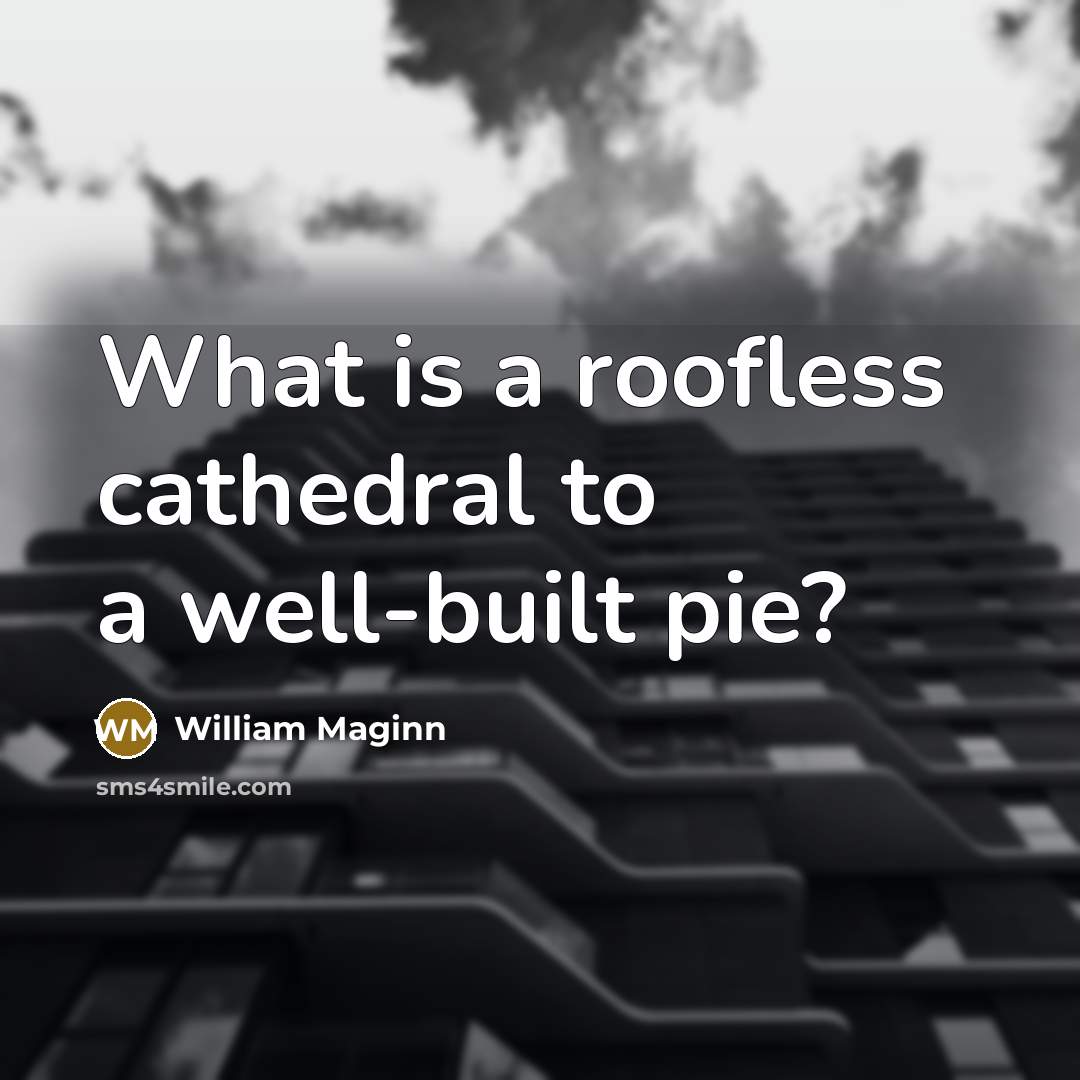 “What is a roofless cathedral to a well-built pie?…” quote by William Maginn