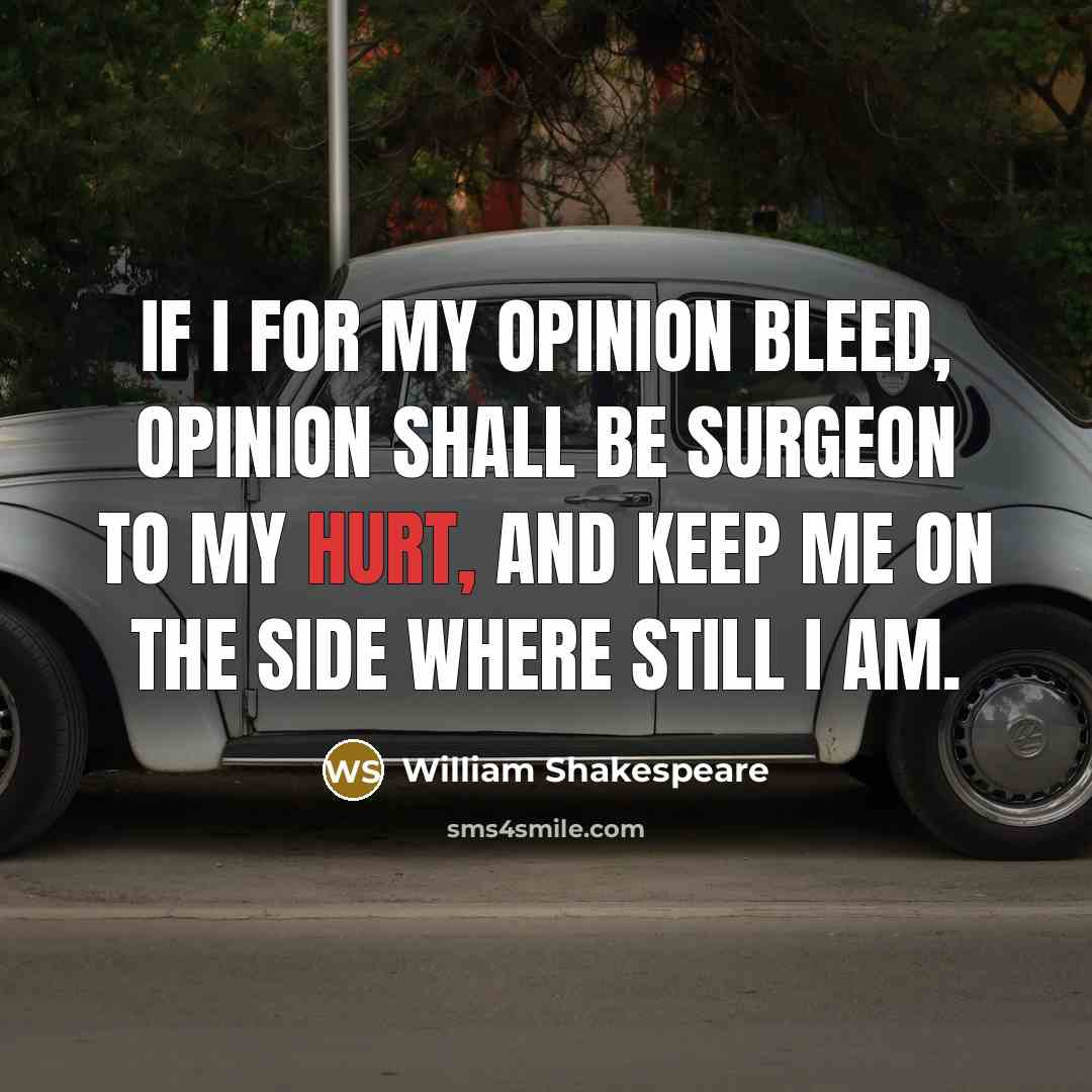 “If I for my opinion bleed, opinion shall be surgeon…” quote by William Shakespeare
