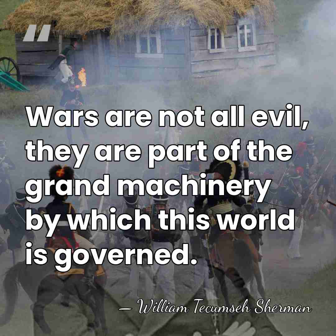 Wars are not all evil, they are part of the grand machinery&hellip; - William Tecumseh Sherman