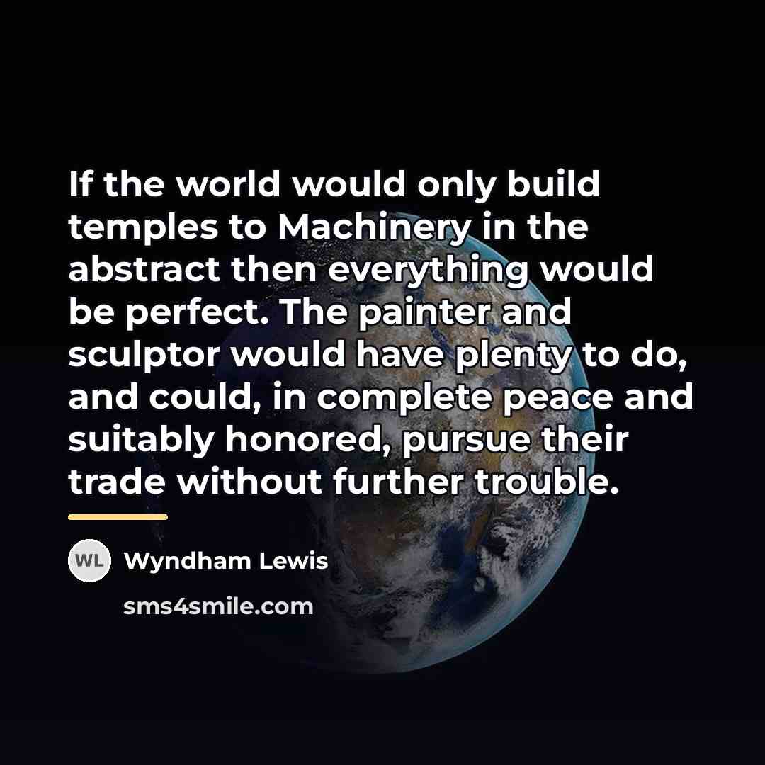 “If the world would only build temples to Machinery in…” quote by Wyndham Lewis