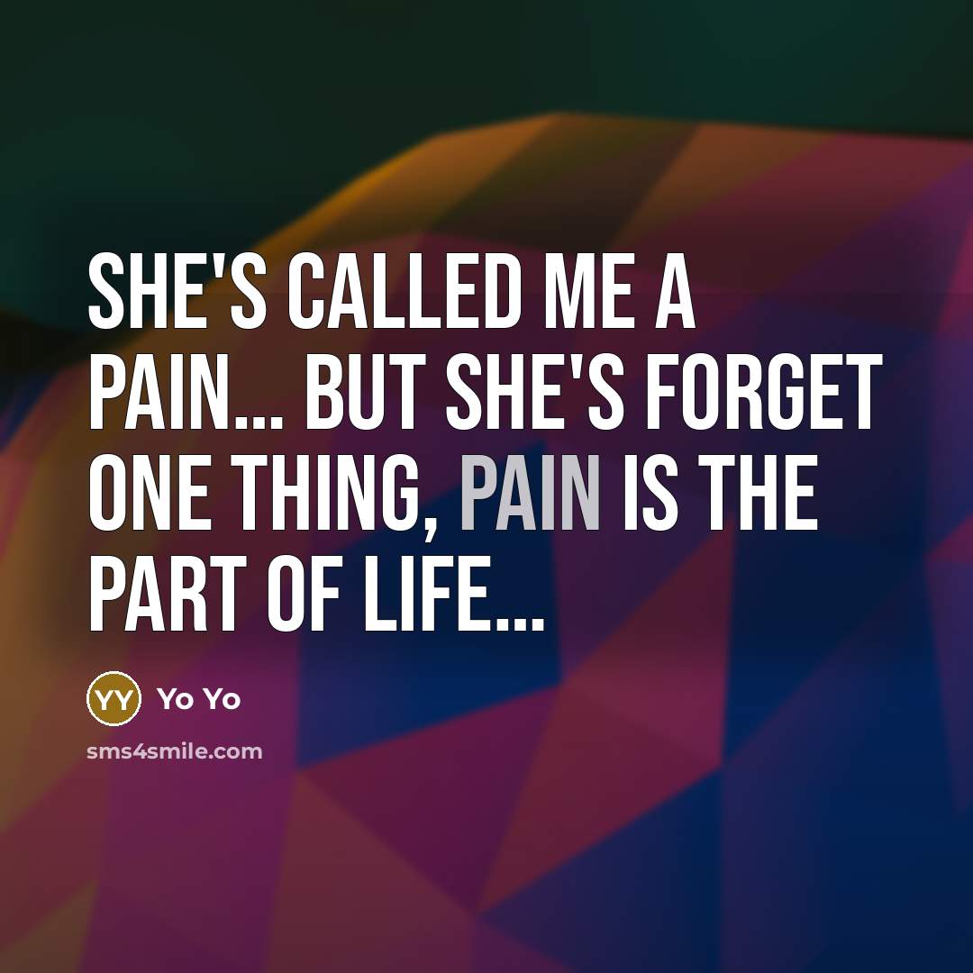 “SHE'S CALLED ME A PAIN.... BUT SHE'S FORGET ONE THING,…” quote by Yo Yo