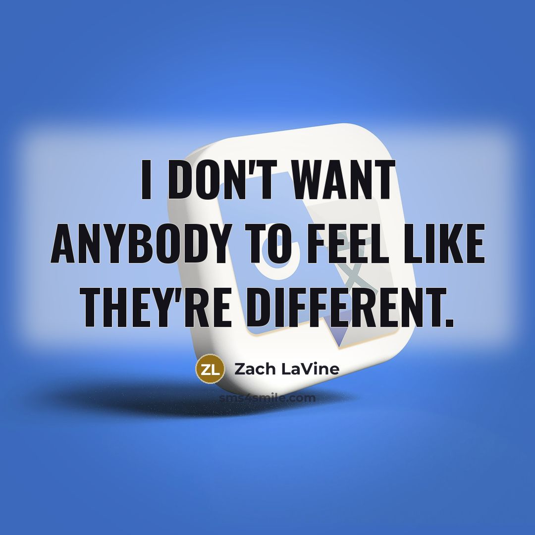 “I don't want anybody to feel like they're different.…” quote by Zach LaVine
