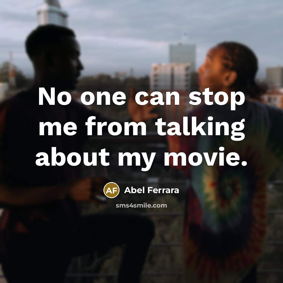 “No one can stop me from talking about my movie.…” quote by Abel Ferrara
