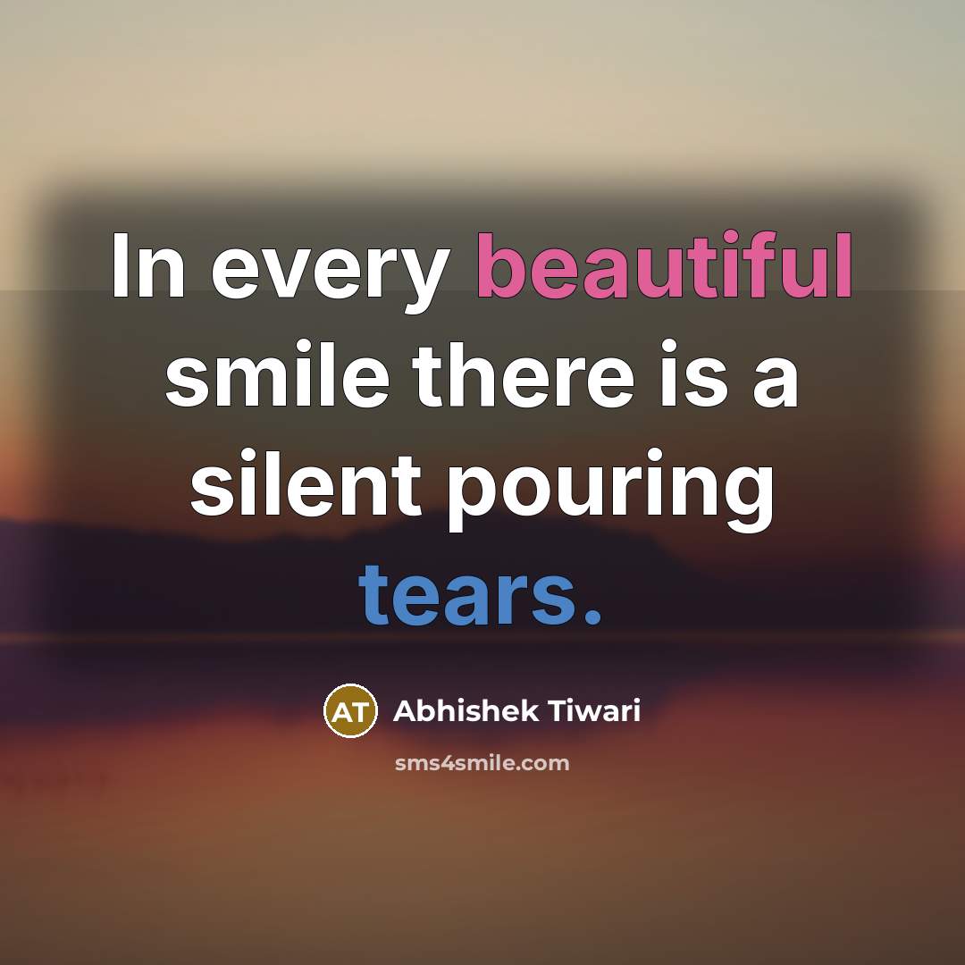 “In every beautiful smile there is a silent pouring tears.…” quote by Abhishek Tiwari