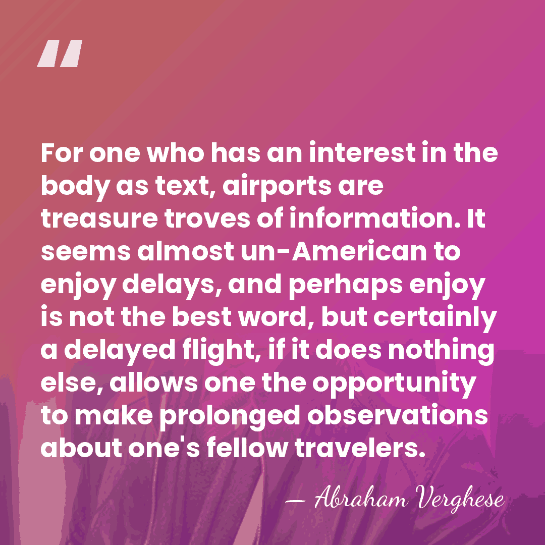 For one who has an interest in the body as text, airports&hellip; - Abraham Verghese