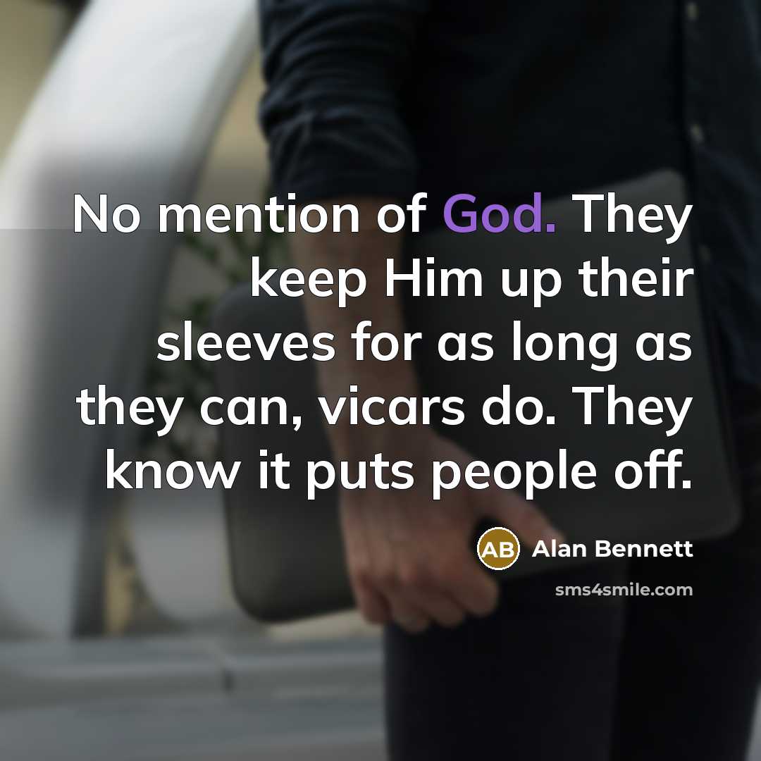 “No mention of God. They keep Him up their sleeves…” quote by Alan Bennett