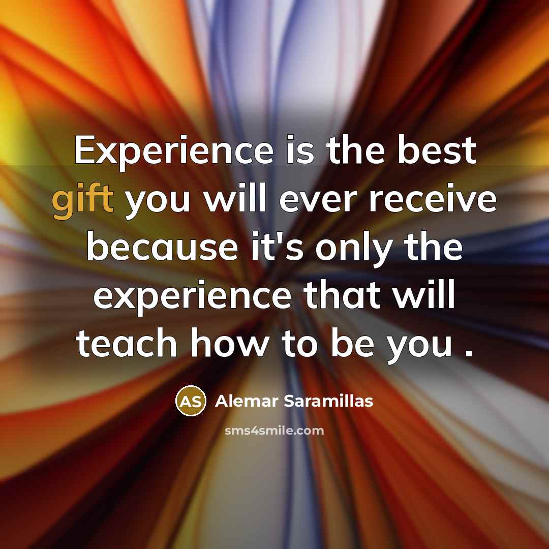 “Experience is the best gift you will ever receive because…” quote by Alemar Saramillas
