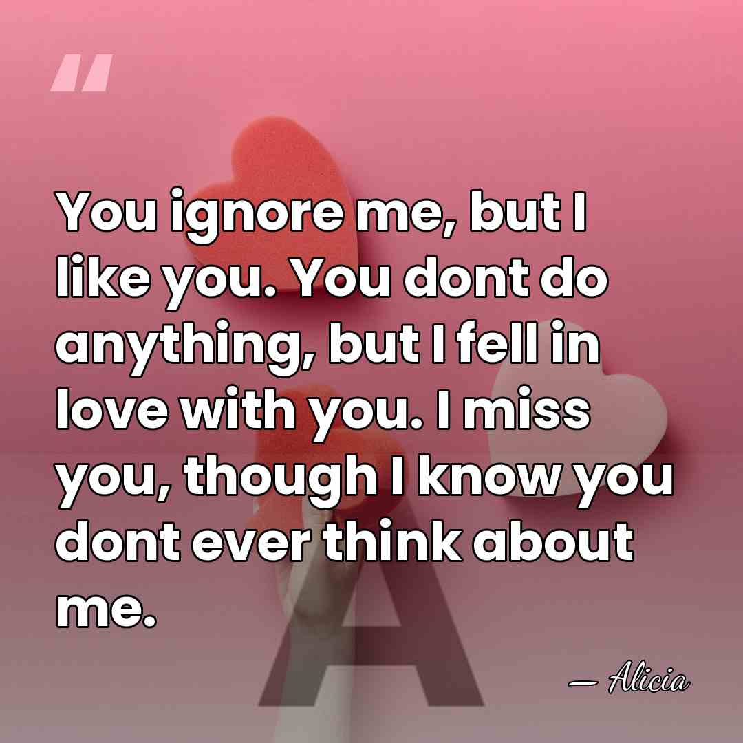You ignore me, but I like you. You dont do anything, but&hellip; - Alicia