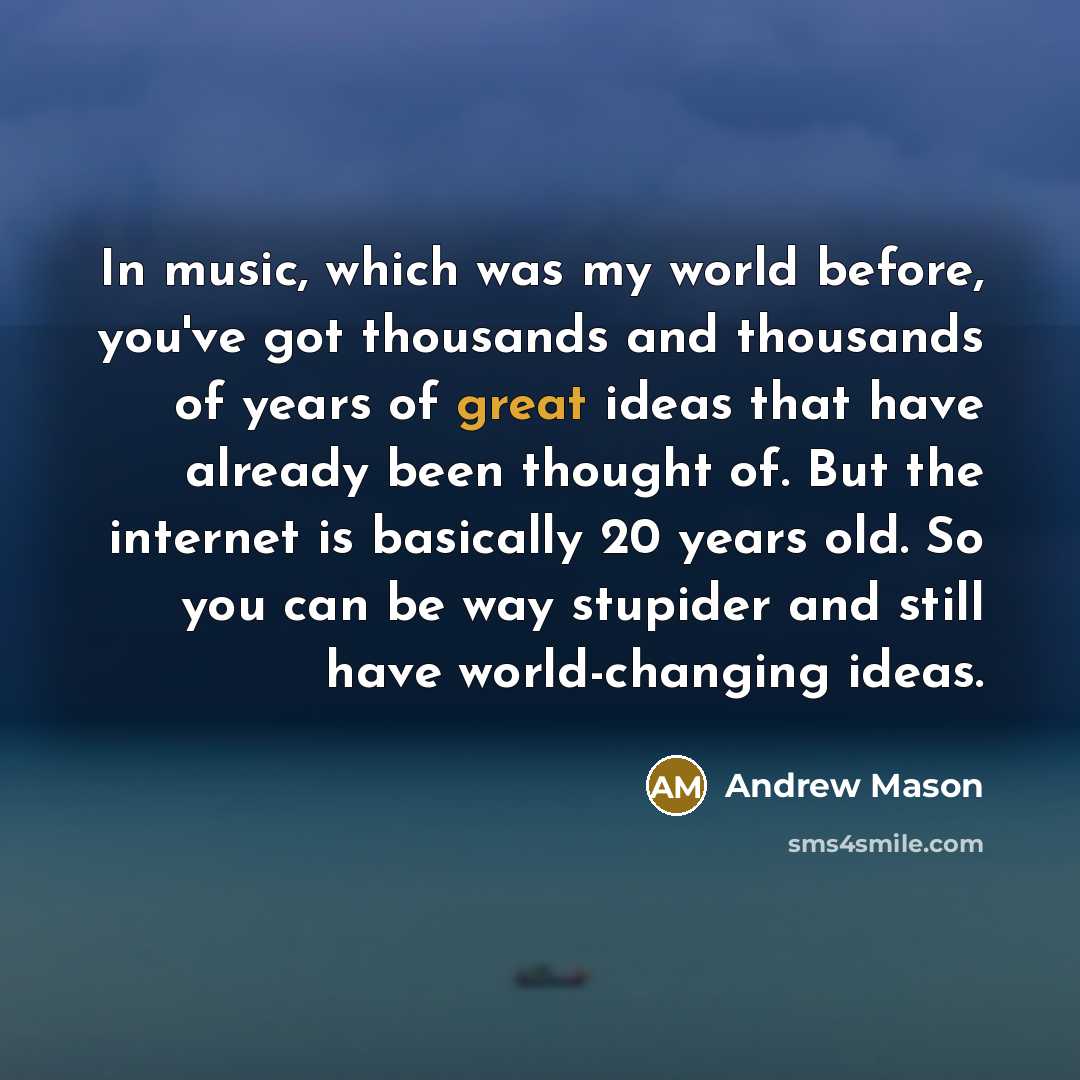 “In music, which was my world before, you've got thousands…” quote by Andrew Mason