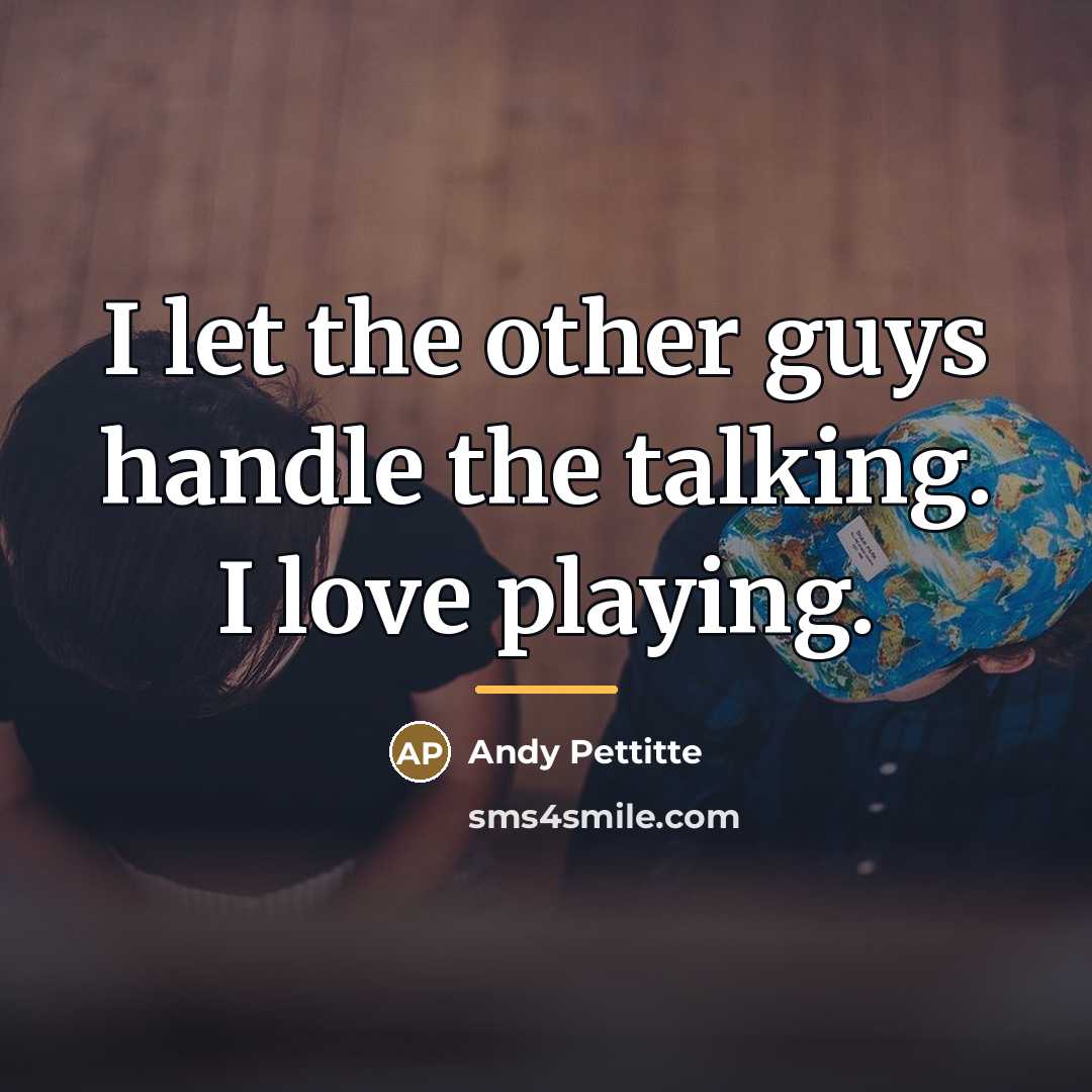 “I let the other guys handle the talking. I love…” quote by Andy Pettitte