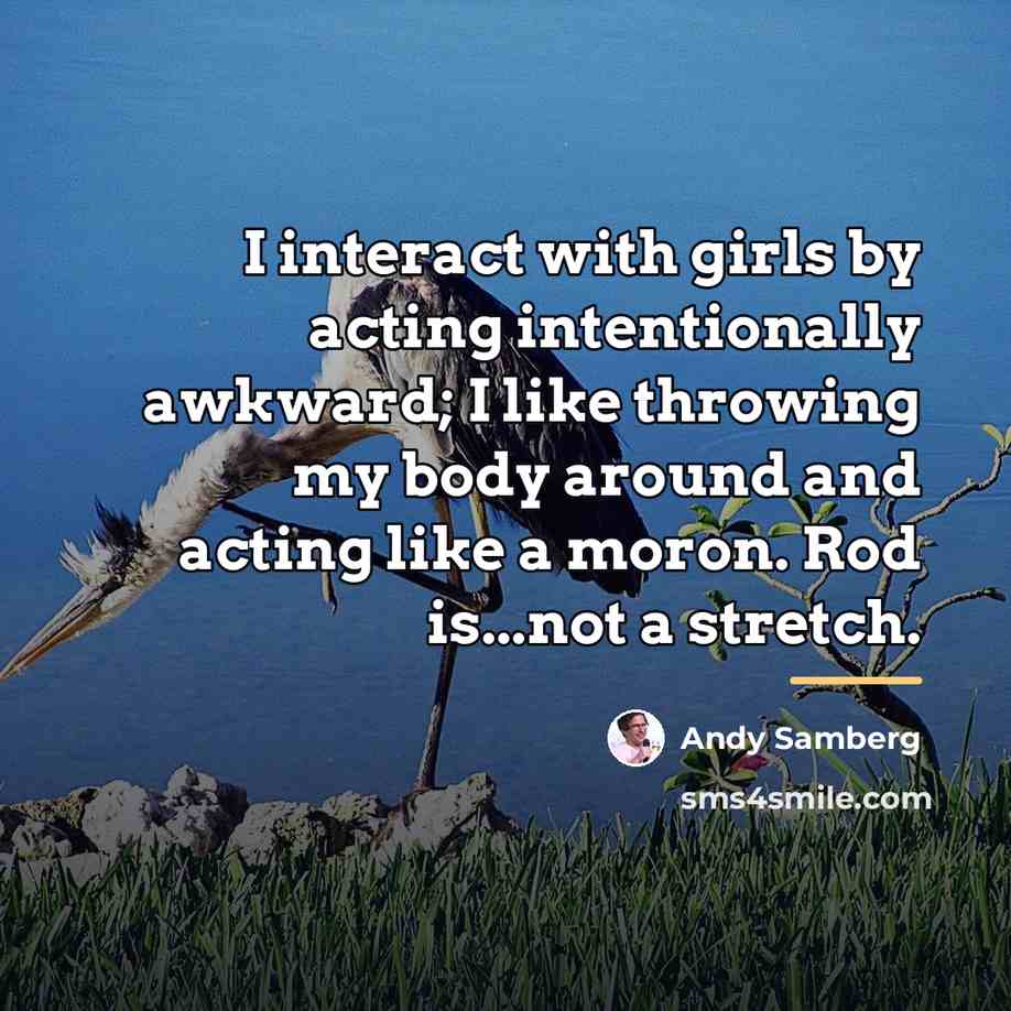 “I interact with girls by acting intentionally awkward; I like…” quote by Andy Samberg