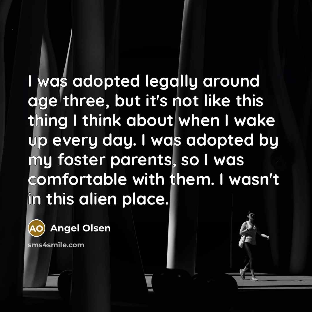 “I was adopted legally around age three, but it's not…” quote by Angel Olsen