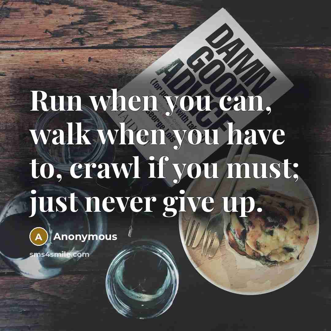“Run when you can, walk when you have to, crawl…” quote by Anonymous