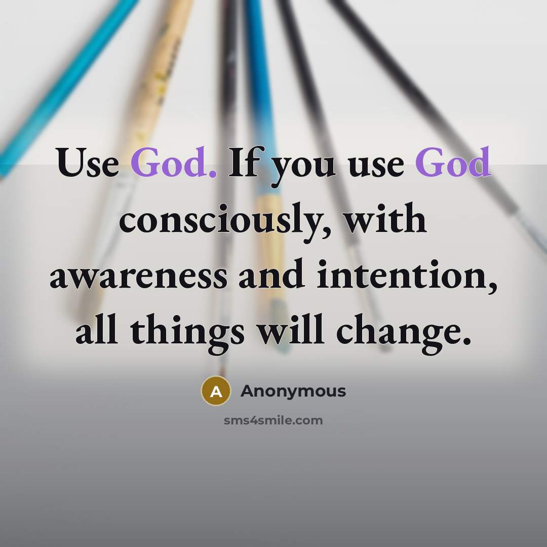“Use God. If you use God consciously, with awareness and…” quote by Anonymous