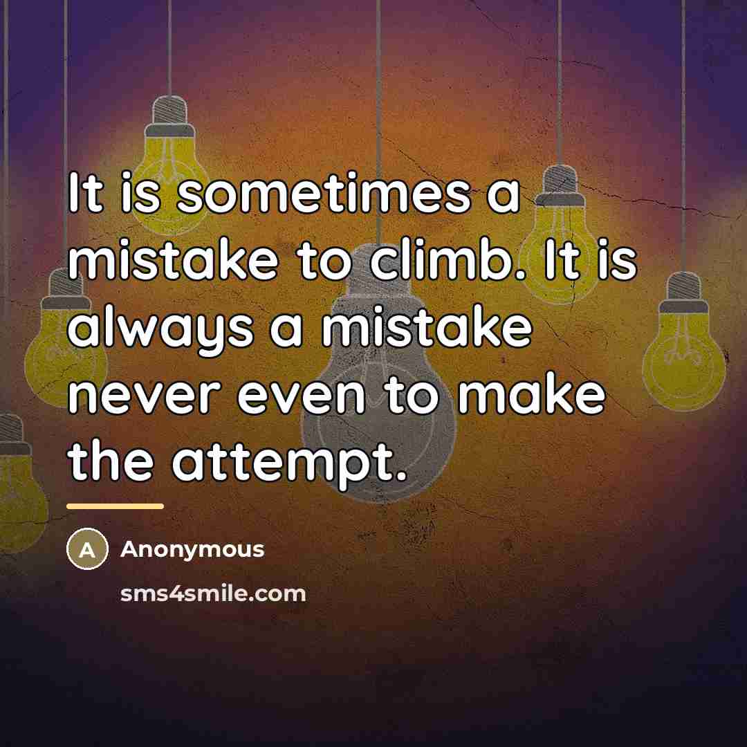 “It is sometimes a mistake to climb. It is always…” quote by Anonymous