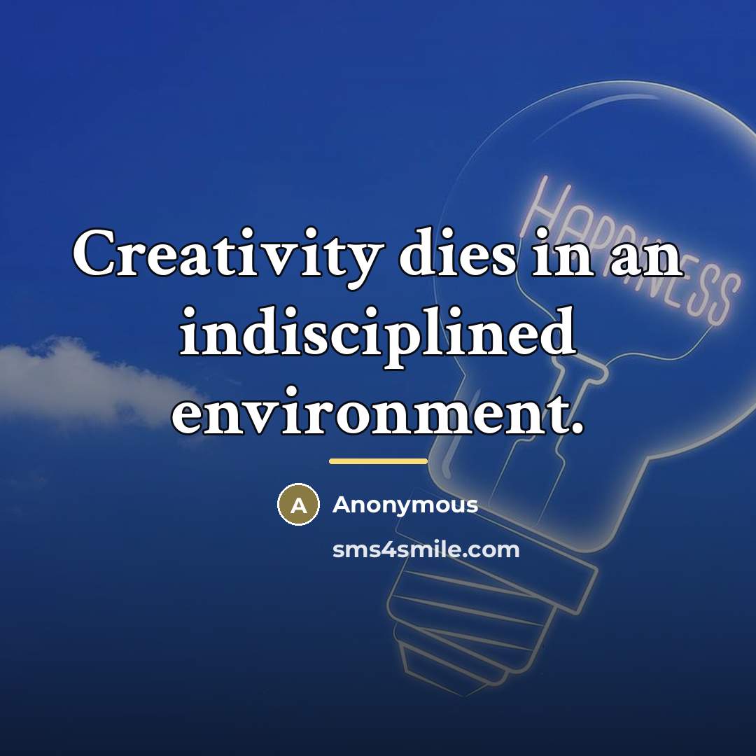 “Creativity dies in an indisciplined environment.…” quote by Anonymous