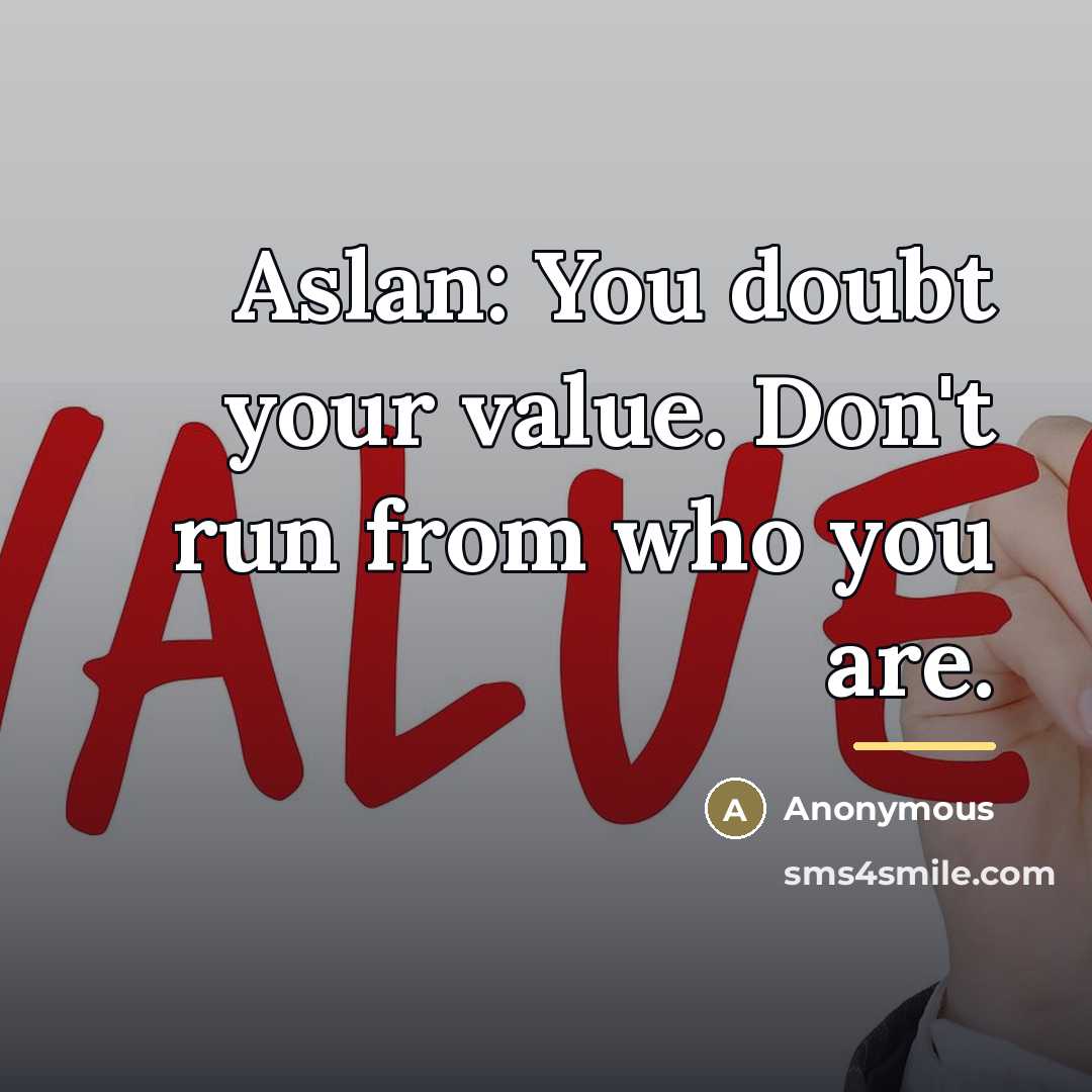 “Aslan: You doubt your value. Don't run from who you…” quote by Anonymous