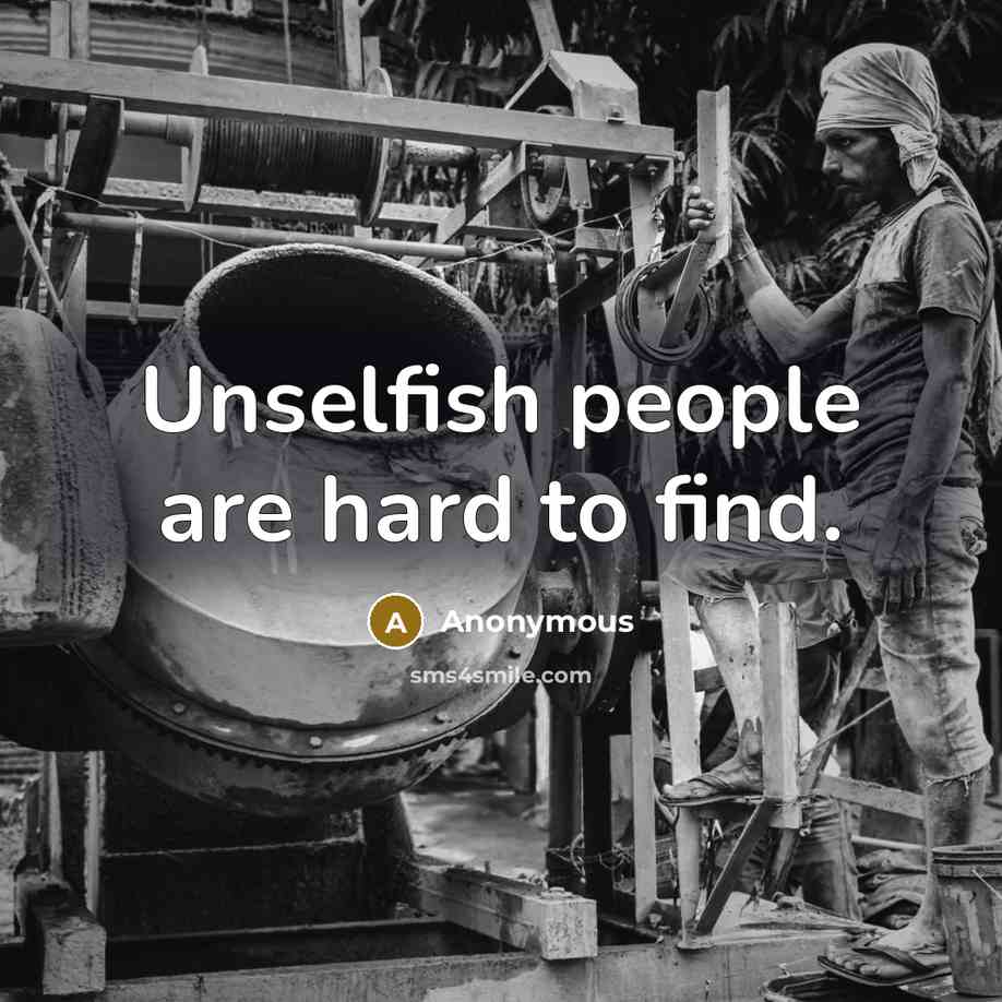 “Unselfish people are hard to find.” quote by Anonymous