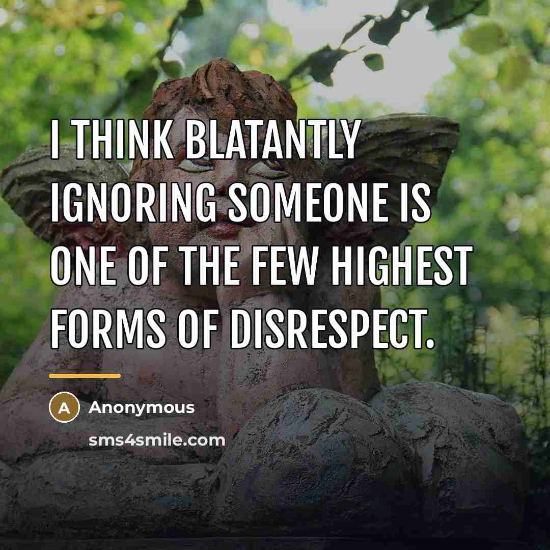 “I think blatantly ignoring someone is one of the few…” quote by Anonymous