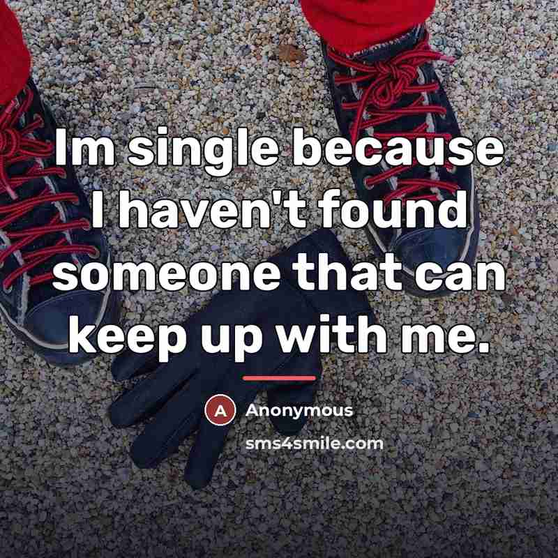 “Im single because I haven't found someone that can keep…” quote by Anonymous