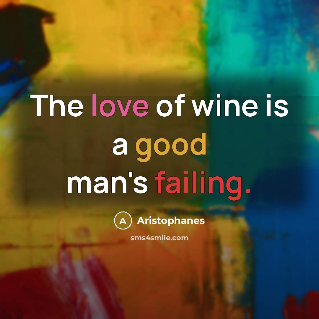 “The love of wine is a good man's failing.…” quote by Aristophanes