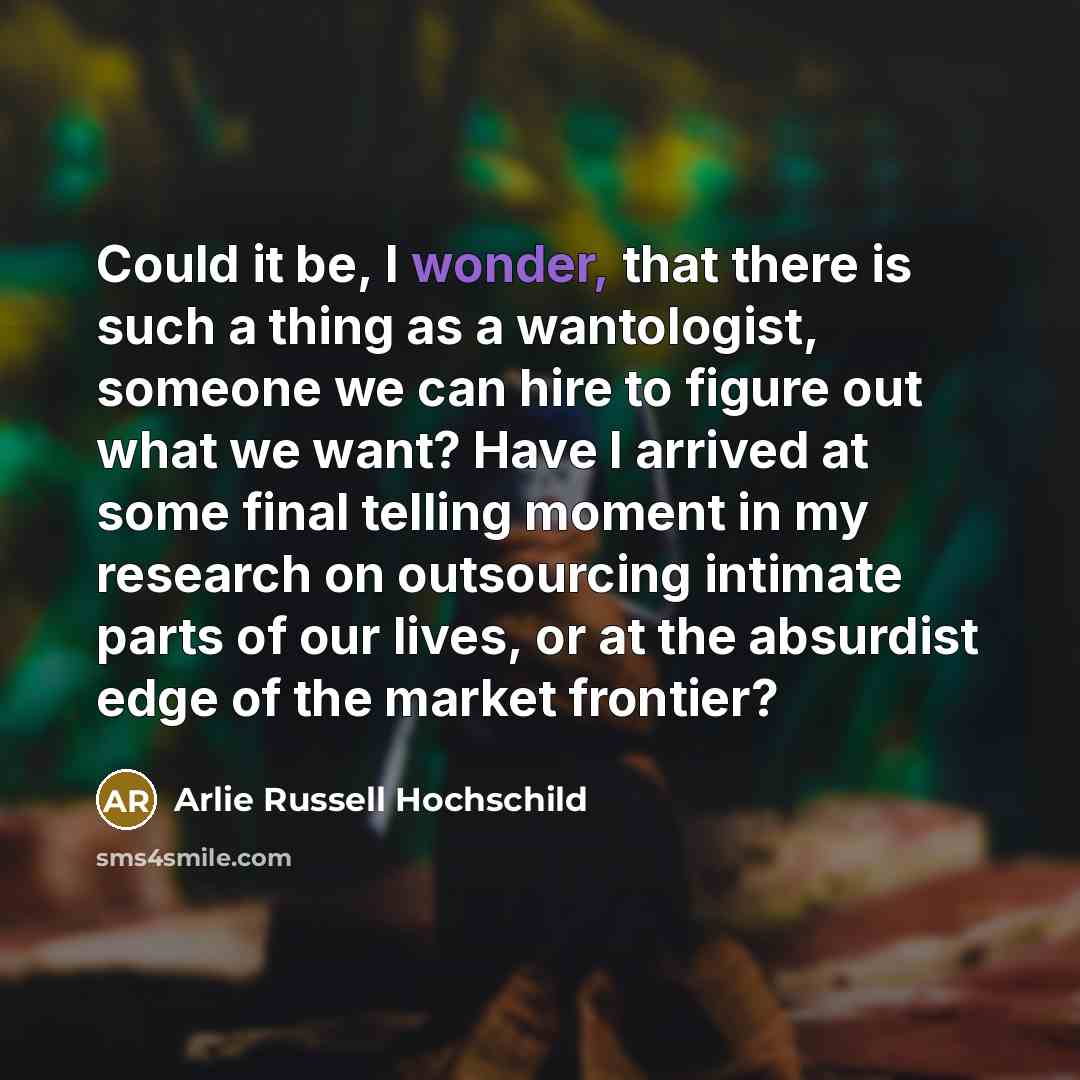 “Could it be, I wonder, that there is such a…” quote by Arlie Russell Hochschild