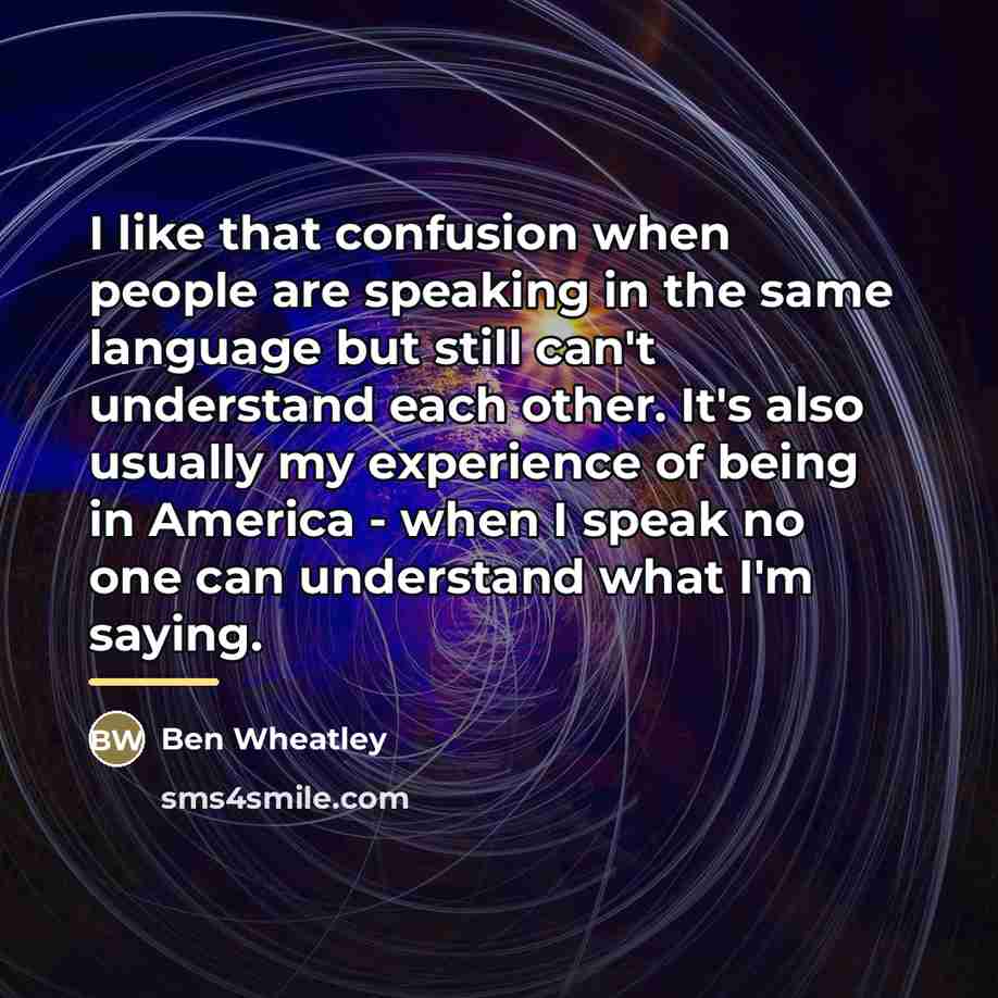 “I like that confusion when people are speaking in the…” quote by Ben Wheatley