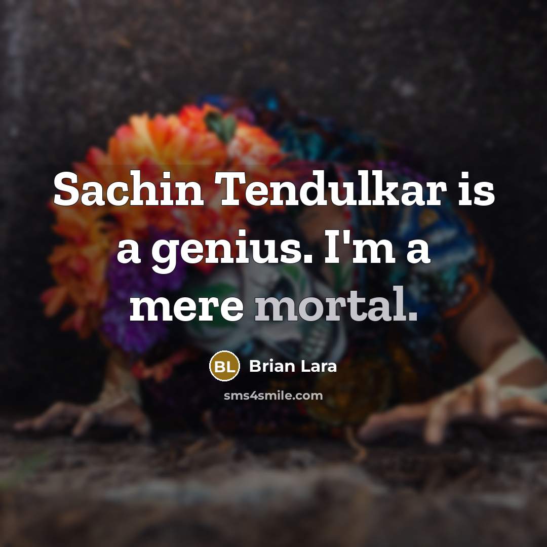 “Sachin Tendulkar is a genius. I'm a mere mortal.…” quote by Brian Lara
