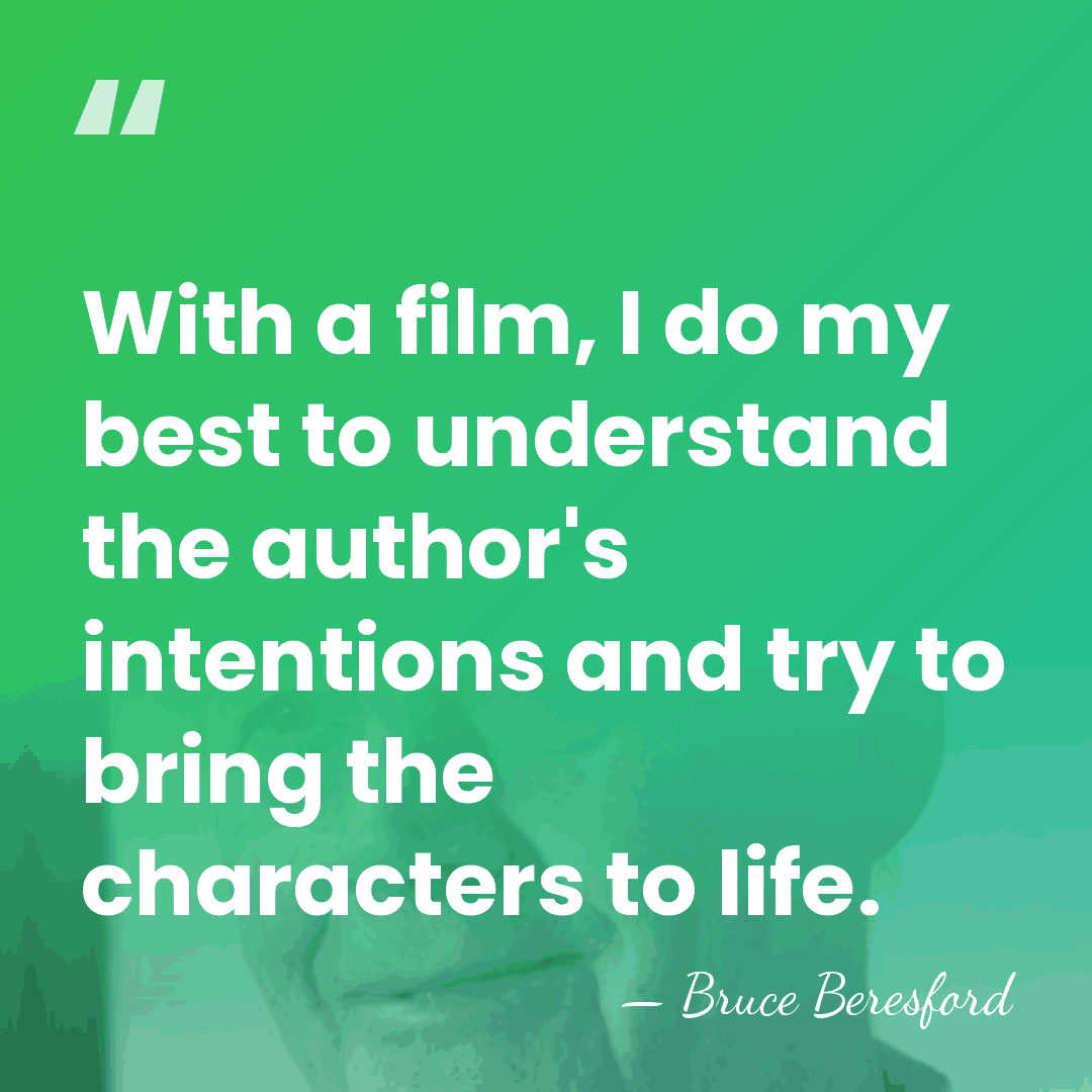 With a film, I do my best to understand the author's intentions&hellip; - Bruce Beresford