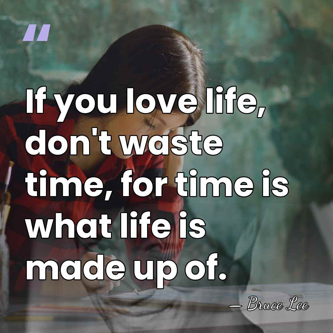 If you love life, don't waste time, for time is what life&hellip; - Bruce Lee