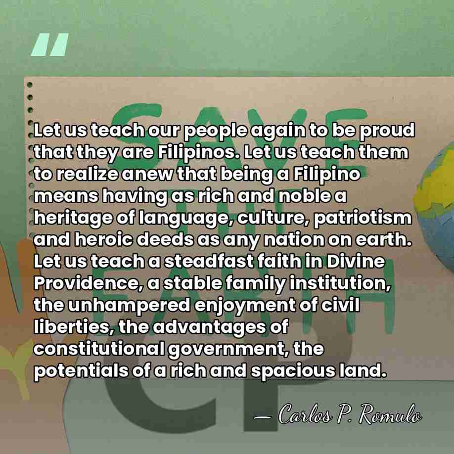 Let us teach our people again to be proud that they are&hellip; - Carlos P. Romulo