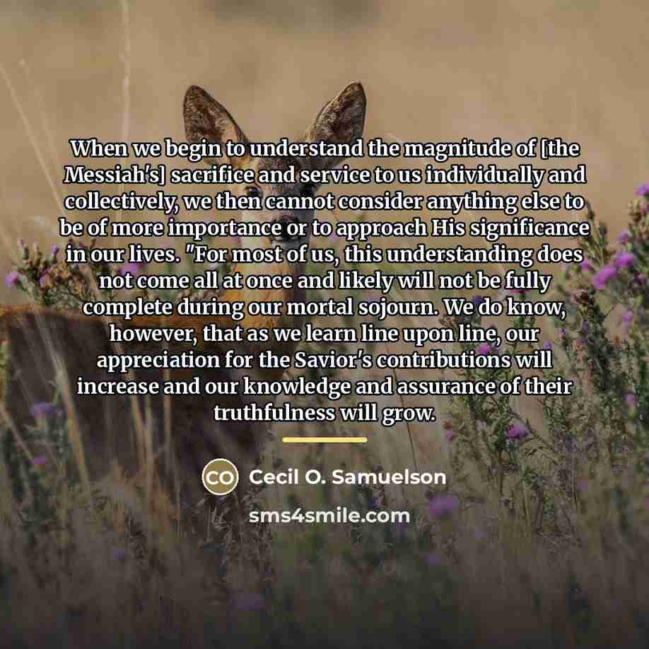 “When we begin to understand the magnitude of [the Messiah's]…” quote by Cecil O. Samuelson