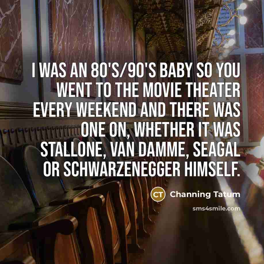 “I was an 80's/90's baby so you went to the…” quote by Channing Tatum