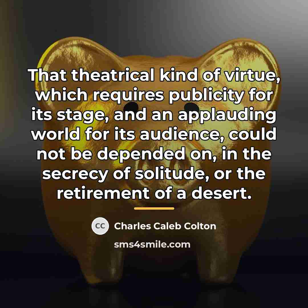 “That theatrical kind of virtue, which requires publicity for its…” quote by Charles Caleb Colton